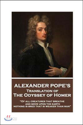 The Odyssey of Homer translated by Alexander Pope: "Of all creatures that breathe and move upon the earth, nothing is bred that is weaker than man"