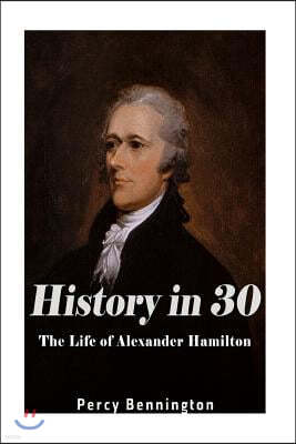 History in 30: The Life of Alexander Hamilton