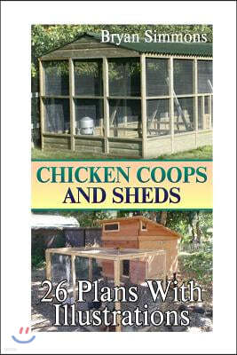 Chicken Coops and Sheds: 26 Plans with Illustrations: (Chicken Coops Building, Shed Building)
