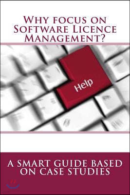 Why focus on Software Licence Management?: A Smart Guide based on Case Studies