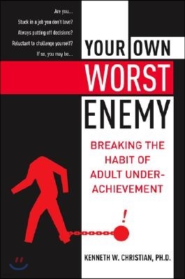 Your Own Worst Enemy: Breaking the Habit of Adult Underachievement