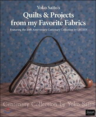 Yoko Saito's Quilts and Projects from My Favorite Fabrics: Centenary Collection by Yoko Saito