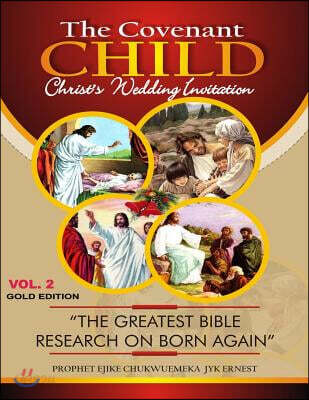 The Covenant Child Vol2. Gold Edition: The greatest Bible research on Born Again