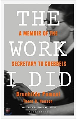 The Work I Did: A Memoir of the Secretary to Goebbels