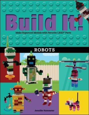 Build It! Robots: Make Supercool Models with Your Favorite Lego(r) Parts