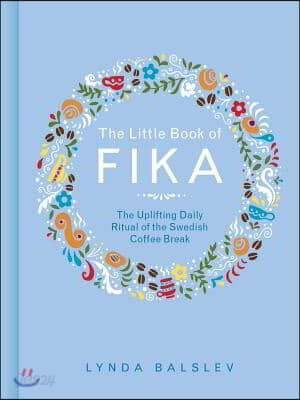 The Little Book of Fika: The Uplifting Daily Ritual of the Swedish Coffee Break