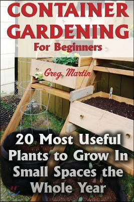 Container Gardening For Beginners: 20 Most Useful Plants to Grow In Small Spaces the Whole Year