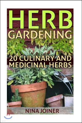 Herb Gardening: 20 Culinary and Medicinal Herbs