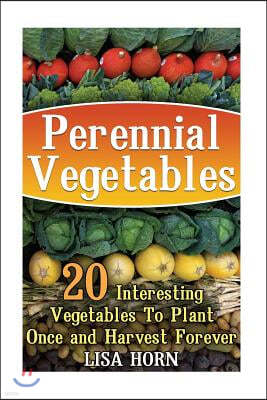 Perennial Vegetables: 20 Interesting Vegetables to Plant Once and Harvest Forever