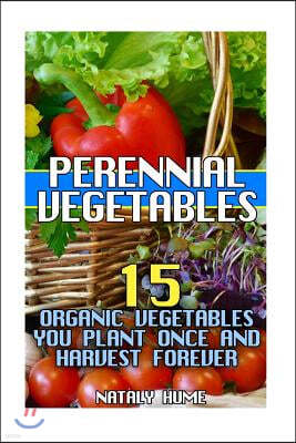 Perennial Vegetables: 15 Organic Vegetables You Plant Once and Harvest Forever
