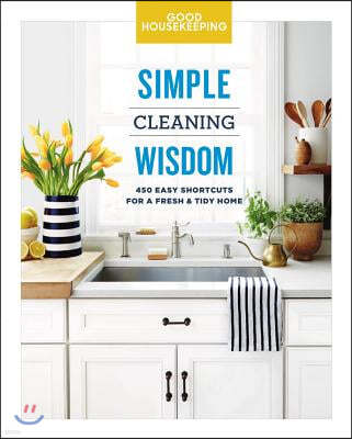 Good Housekeeping Simple Cleaning Wisdom: 450 Easy Shortcuts for a Fresh & Tidy Home Volume 2
