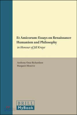 Et Amicorum: Essays on Renaissance Humanism and Philosophy: In Honour of Jill Kraye