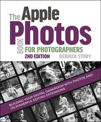 The Apple Photos Book for Photographers: Building Your Digital Darkroom with Photos and Its Powerful Editing Extensions