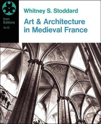 Art And Architecture In Medieval France: Medieval Architecture, Sculpture, Stained Glass, Manuscripts, The Art Of The Church Treasuries