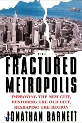 The Fractured Metropolis: Improving The New City, Restoring The Old City, Reshaping The Region