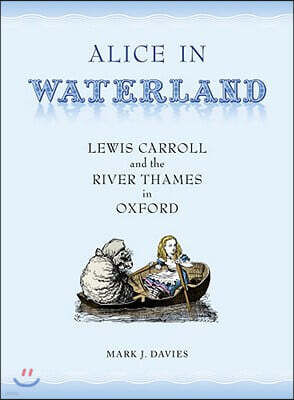 Interlink Pub Group Inc Alice in Waterland: Lewis Carroll and the River Thames in Oxford