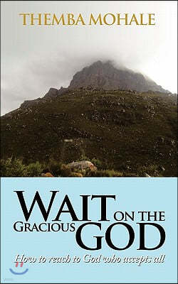 Wait on the Gracious God: How to Reach to God Who Accepts All