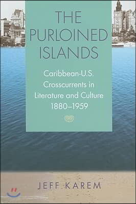 The Purloined Islands: Caribbean-U.S. Crosscurrents in Literature and Culture, 1880-1959