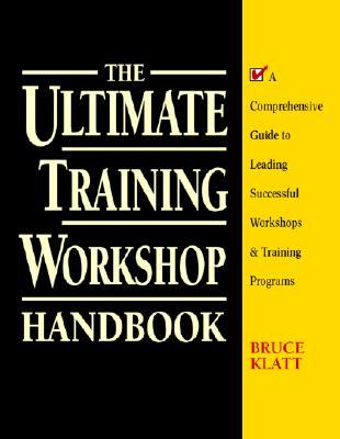 The Ultimate Training Workshop Handbook: A Comprehensive Guide to Leading Successful Workshops and Training Programs