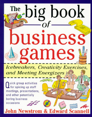 The Big Book of Business Games: Icebreakers, Creativity Exercises and Meeting Energizers