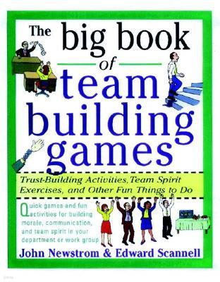 The Big Book of Team Building Games: Trust-Building Activities, Team Spirit Exercises, and Other Fun Things to Do