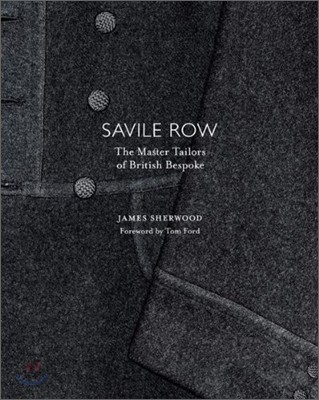 Savile Row : The Master Tailors of British Bespoke