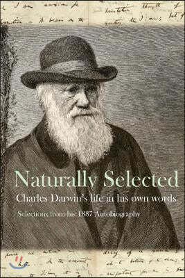 Naturally Selected: Charles Darwin's Life in His Own Words