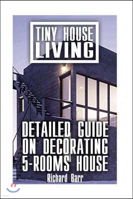 Tiny House Living: Detailed Guide on Decorating 5-Rooms House