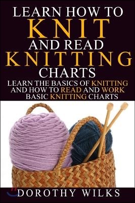 Learn How to Knit and Read Knitting Charts: Learn the Basics of Knitting and How to Read and Work Basic Knitting Charts