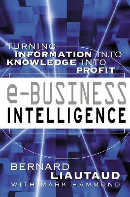 E-Business Intelligence: Turning Information Into Knowledge Into Profit