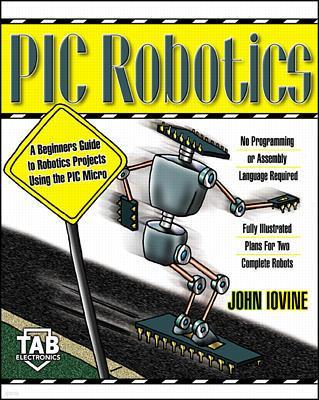 PIC Robotics: A Beginner's Guide to Robotics Projects Using the PIC Micro