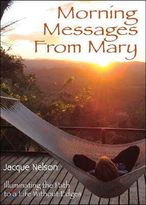 Morning Messages from Mary: Illuminating the Path to Living Without Edges