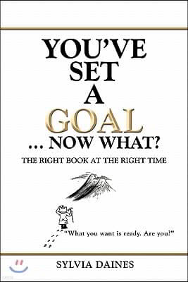 You've Set a Goal ... Now What?: The Right Book at the Right Time