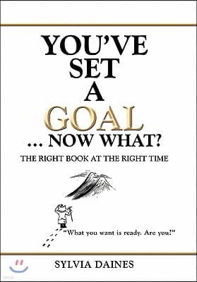 You've Set a Goal ... Now What?: The Right Book at the Right Time