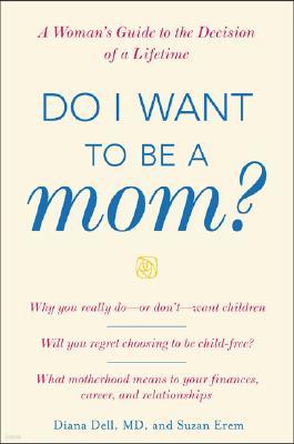 Do I Want to Be a Mom?: A Woman's Guide to the Decision of a Lifetime