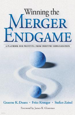 Winning the Merger Endgame: A Playbook for Profiting from Industry Consolidation: A Playbook for Profiting from Industry Consolidation