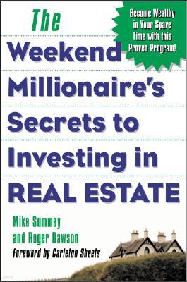 The Weekend Millionaire's Secrets to Investing in Real Estate: How to Become Wealthy in Your Spare Time: How to Become Wealthy in Your Spare Time