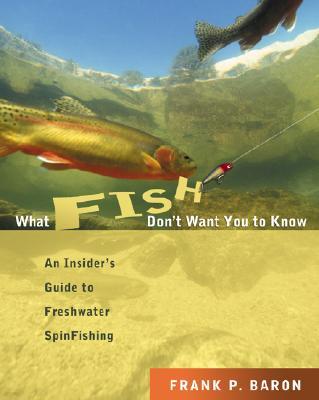 What Fish Don't Want You to Know: An Insider's Guide to Freshwater Fishing