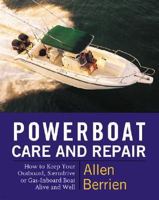 Powerboat Care and Repair: How to Keep Your Outboard, Sterndrive, or Gas-Inboard Boat Alive and Well