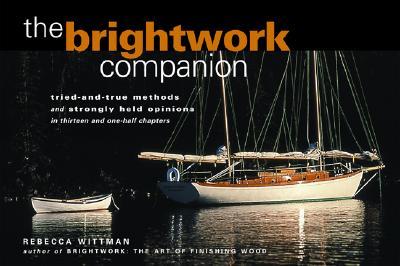 The Brightwork Companion: Tried-And-True Methods and Stronly Held Opinions in Thirteen and One-Half