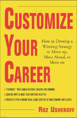 Customize Your Career: How to Develop a Winning Strategy to Move Up, Move Ahead, or Move on