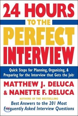 24 Hours to the Perfect Interview: Quick Steps for Planning, Organizing, and Preparing for the Interview That Gets the Job