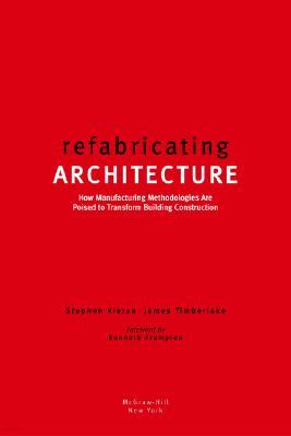 Refabricating Architecture: How Manufacturing Methodologies Are Poised to Transform Building Construction