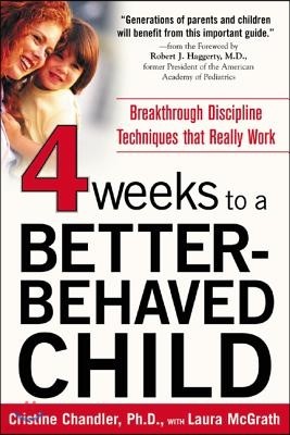 Four Weeks to a Better-Behaved Child: Breakthrough Discipline Techniques That Really Work