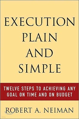 Execution Plain and Simple: Twelve Steps to Achieving Any Goal on Time and on Budget