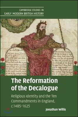 The Reformation of the Decalogue: Religious Identity and the Ten Commandments in England, C.1485-1625