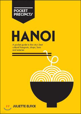 Hanoi Pocket Precincts: A Pocket Guide to the City's Best Cultural Hangouts, Shops, Bars and Eateries