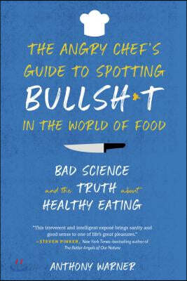 The Angry Chef's Guide to Spotting Bullsh*t in the World of Food: Bad Science and the Truth about Healthy Eating
