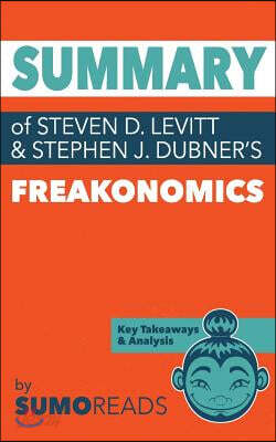 Summary of of Steven D. Levitt & Stephen J. Dubner's Freakonomics
