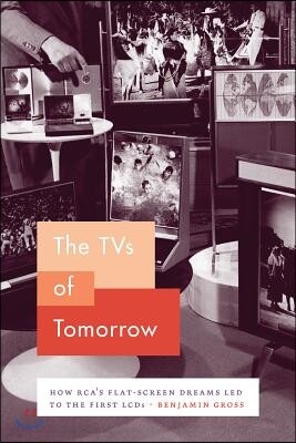 Univ of Chicago Pr The TVs of Tomorrow: How Rca's Flat-Screen Dreams Led to the First LCDs